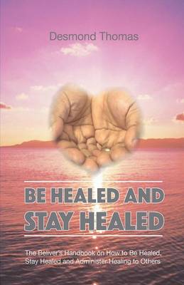 How To Be Healed And Stay Healed PB - Desmond Thomas